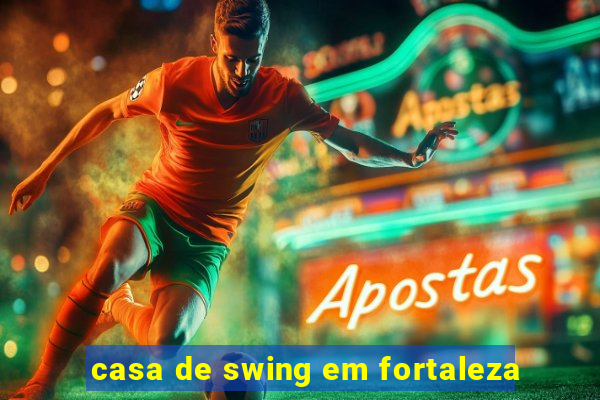 casa de swing em fortaleza